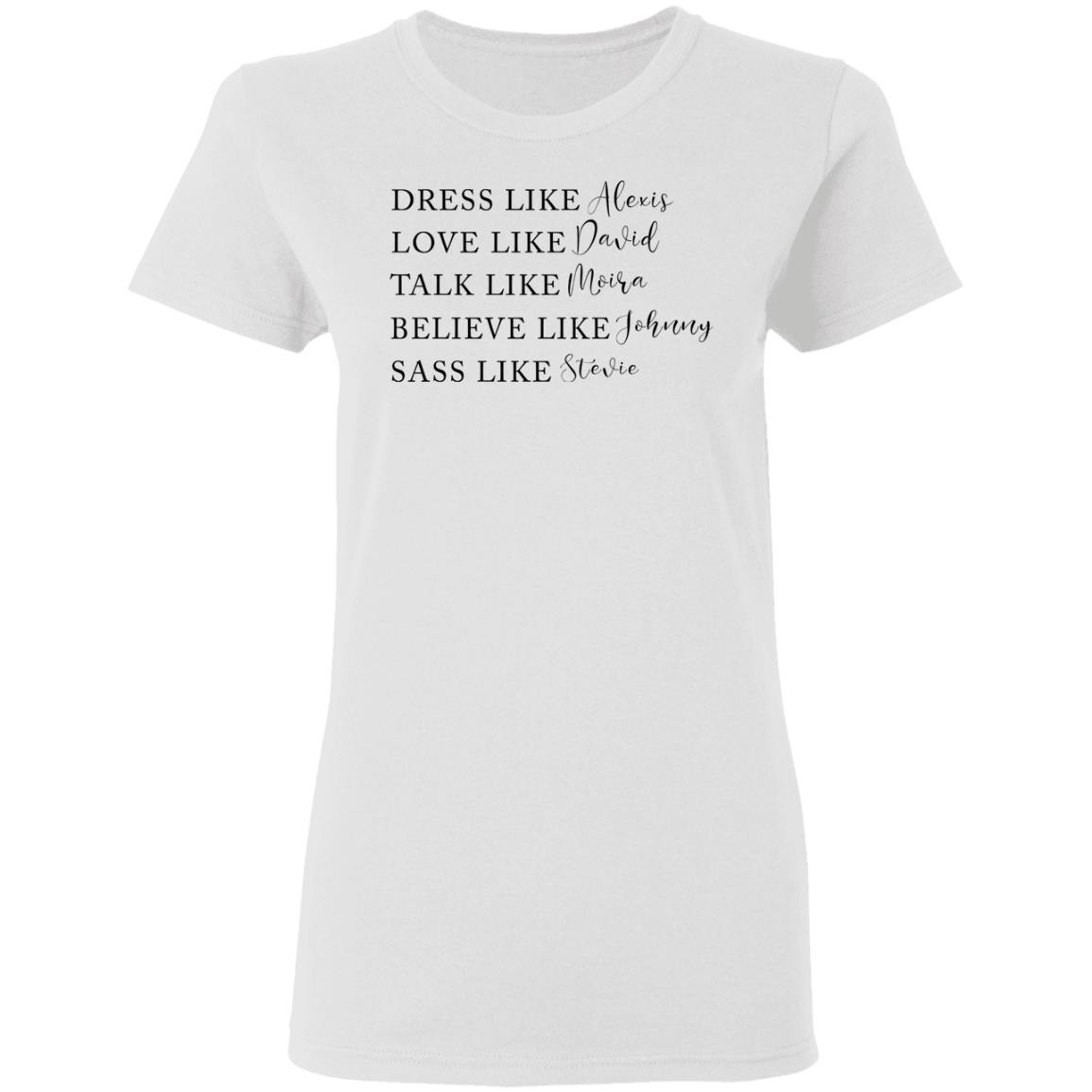 Dress Like Alexis Love Like David Talk Like Moira Believe Like Johnny Sass Like Stevie Shirt, Hoodie, Tank