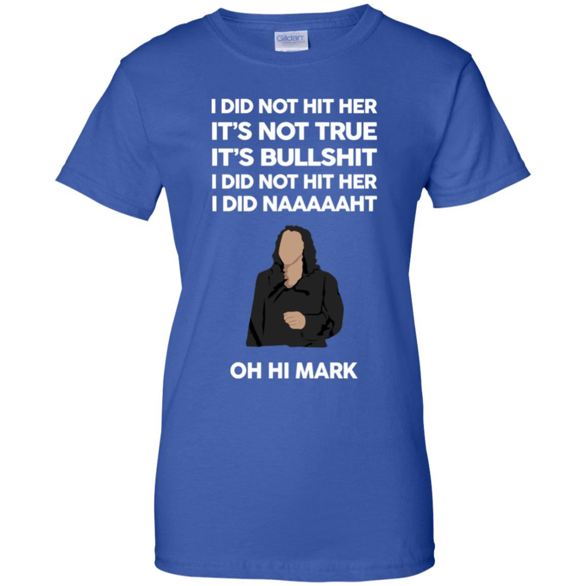 I Did Not Hit Her It’s Not True It’s Bullshit I Did Not Hit Her I Did Naaaaaht Oh Hi Mark T-Shirts, Hoodie, Tank