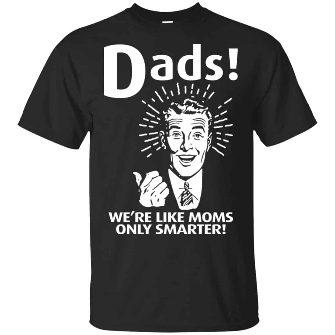 Dads ! We’re Like Moms Only Smarter Shirt, Hoodie, Tank