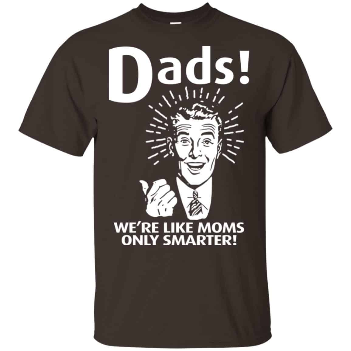 Dads ! We’re Like Moms Only Smarter Shirt, Hoodie, Tank