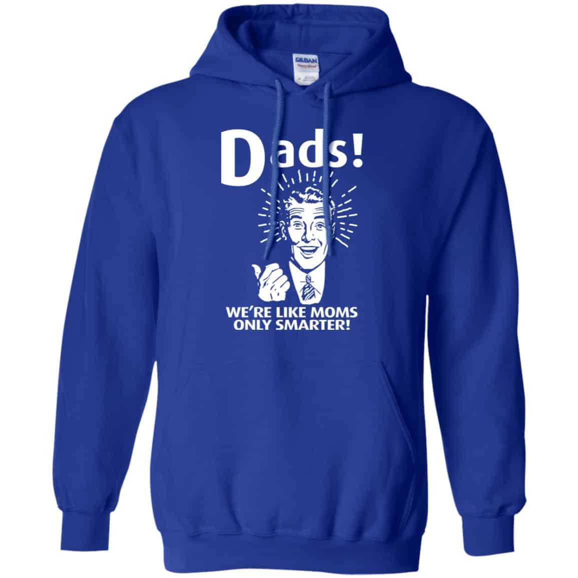 Dads ! We’re Like Moms Only Smarter Shirt, Hoodie, Tank