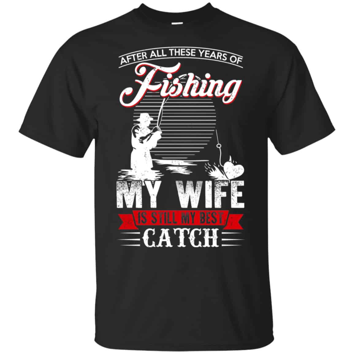 After All These Years Of Fishing My Wife Is Still My Best Catch T-Shirts, Hoodie, Tank