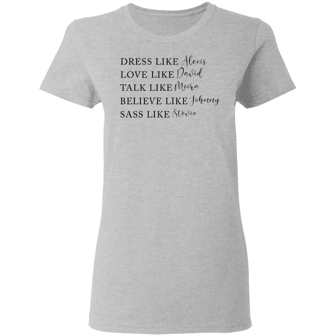 Dress Like Alexis Love Like David Talk Like Moira Believe Like Johnny Sass Like Stevie Shirt, Hoodie, Tank
