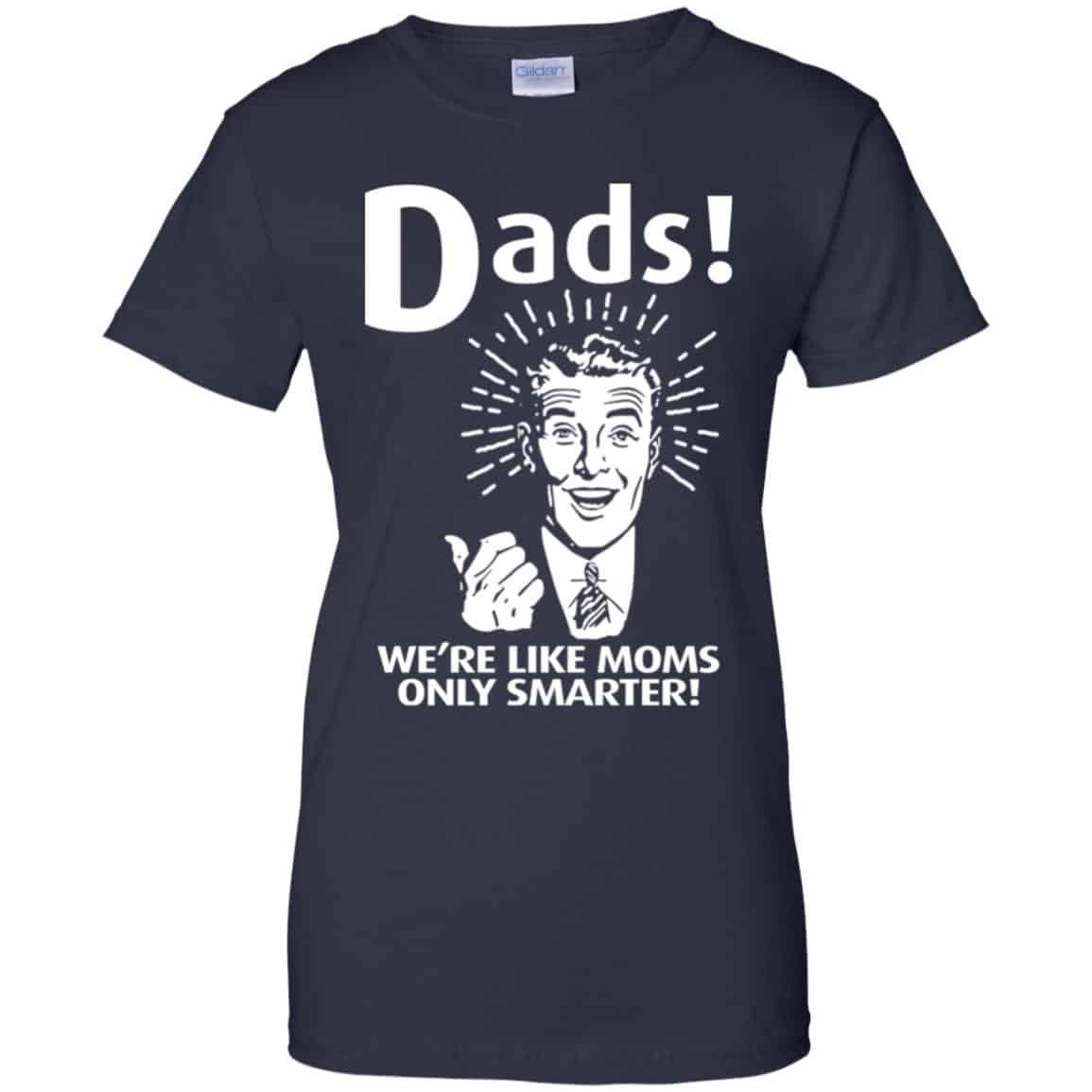 Dads ! We’re Like Moms Only Smarter Shirt, Hoodie, Tank