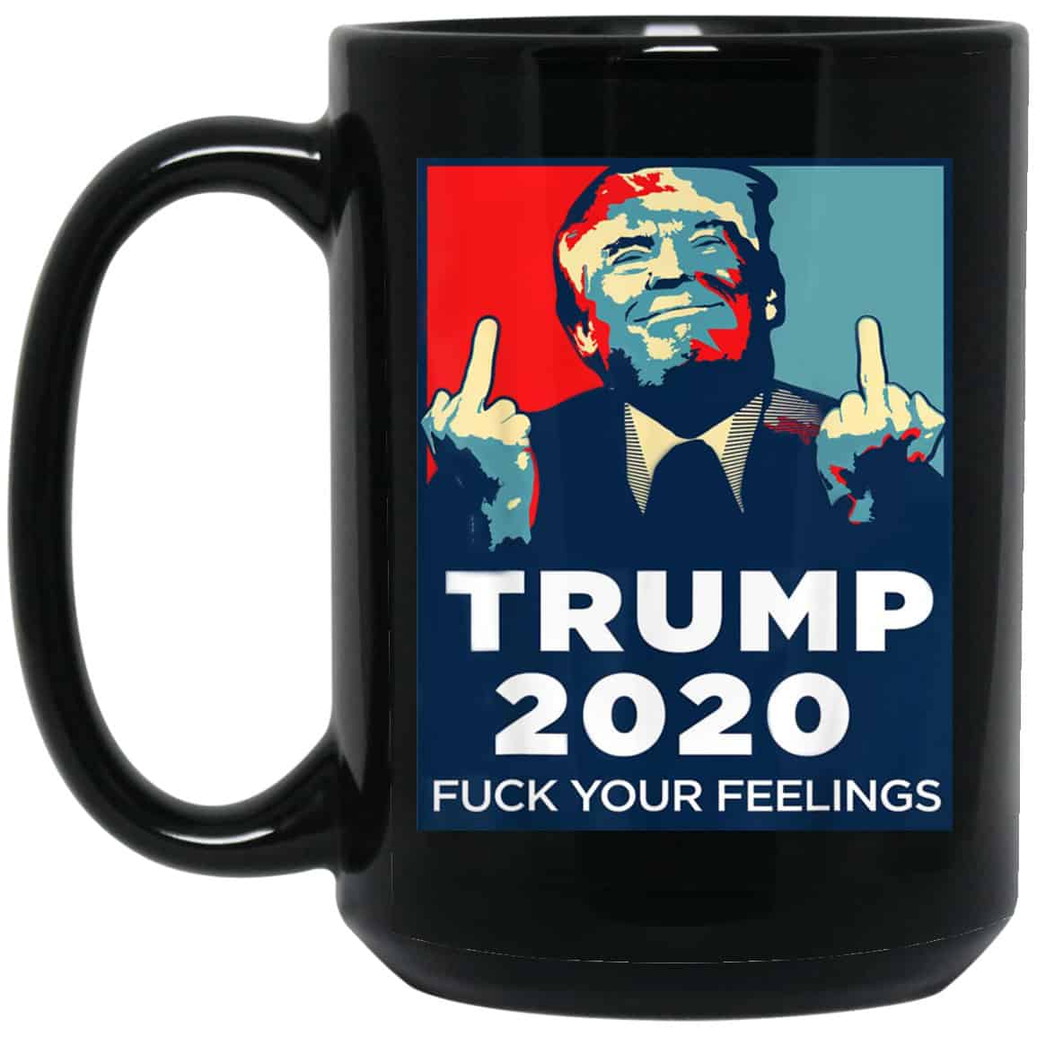 Donald Trumps 2020 Fuck Your Feelings Mug