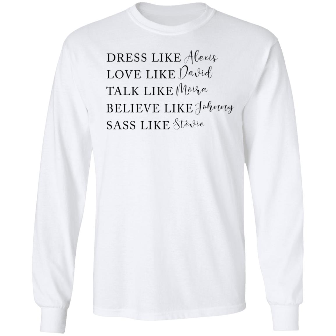 Dress Like Alexis Love Like David Talk Like Moira Believe Like Johnny Sass Like Stevie Shirt, Hoodie, Tank