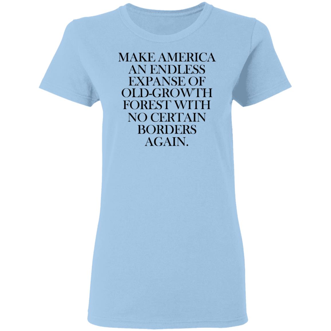 Make America An Endless Expanse Of Old-Growth Forest With No Certain Borders Again Shirt, Hoodie, Tank