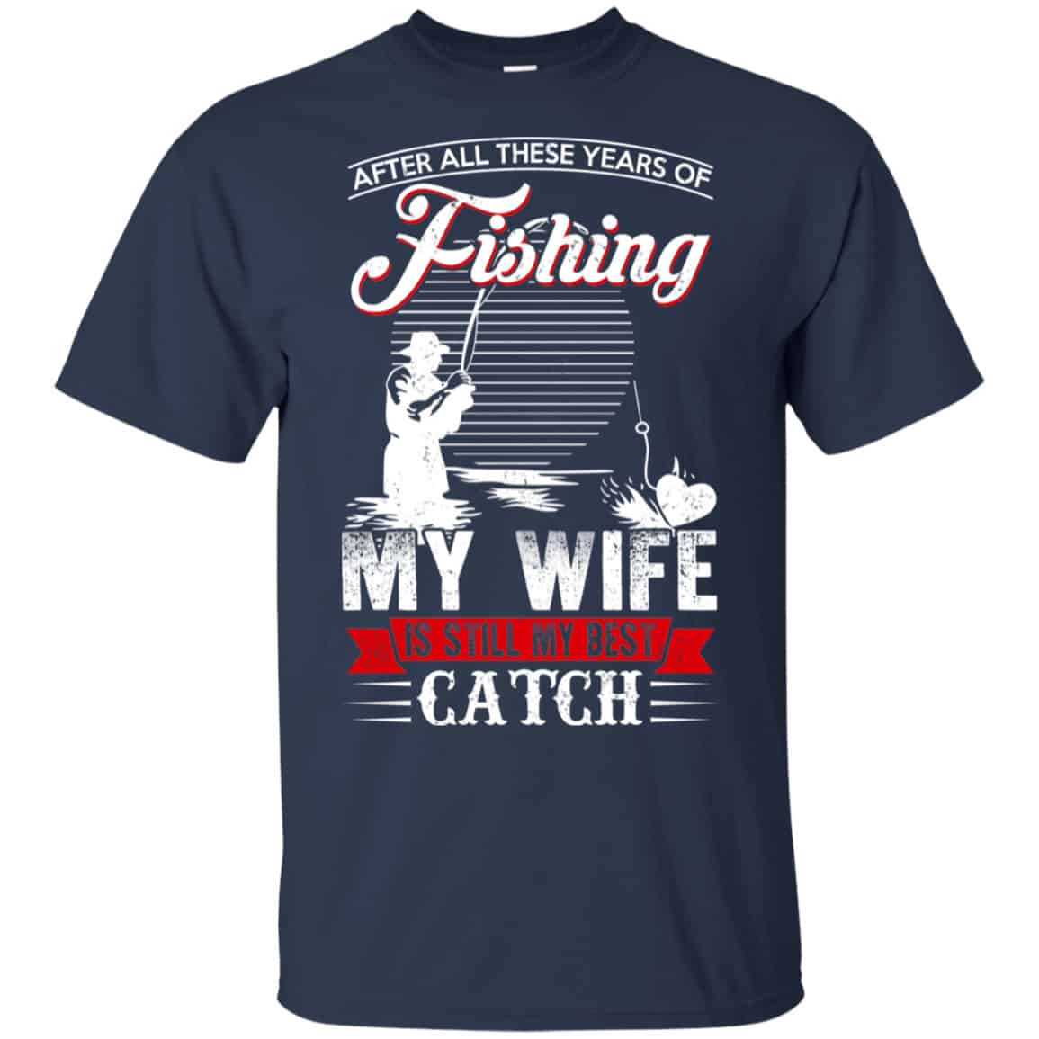 After All These Years Of Fishing My Wife Is Still My Best Catch T-Shirts, Hoodie, Tank