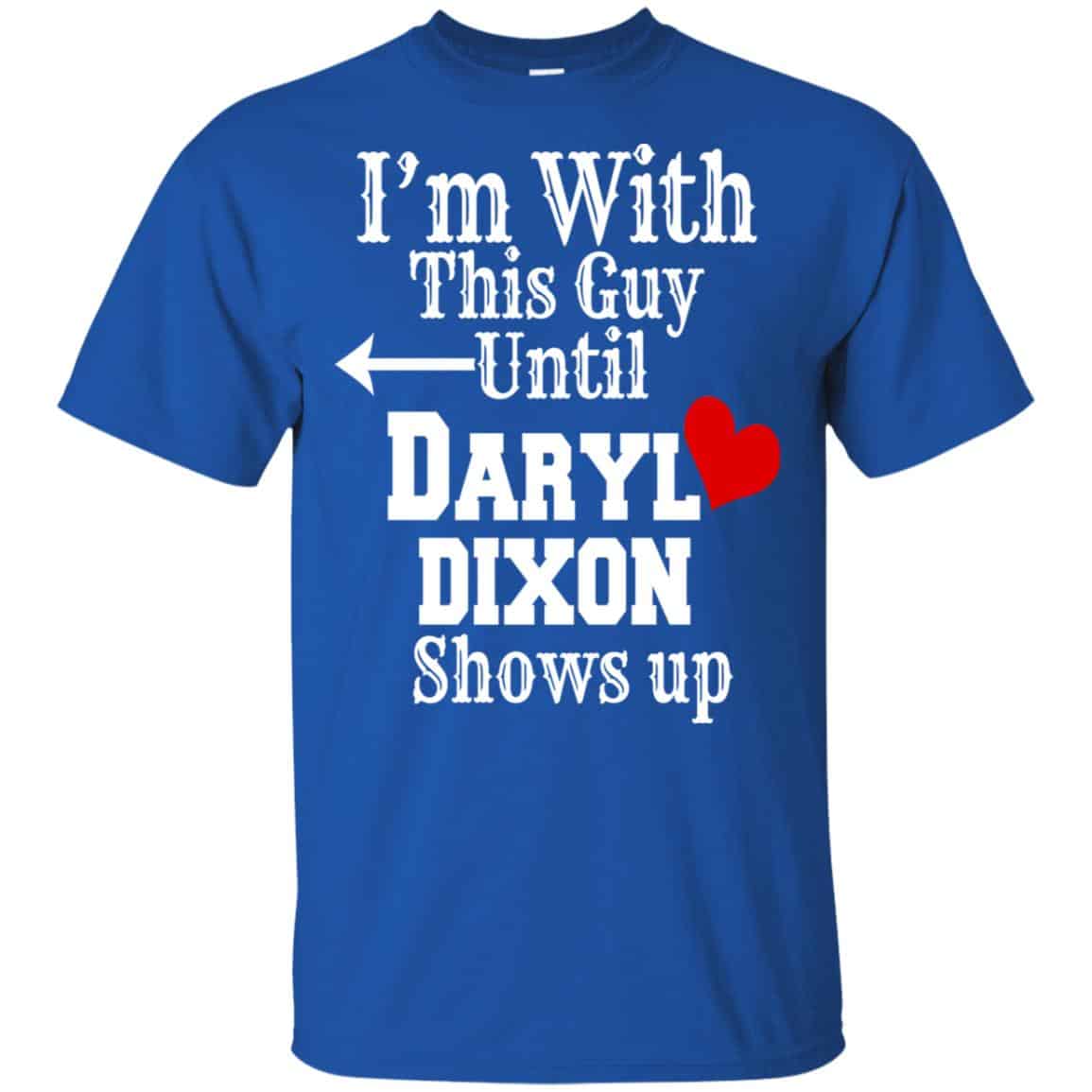 I’m With This Guy Until Daryl Dixon Shows Up T-Shirts, Hoodie, Tank