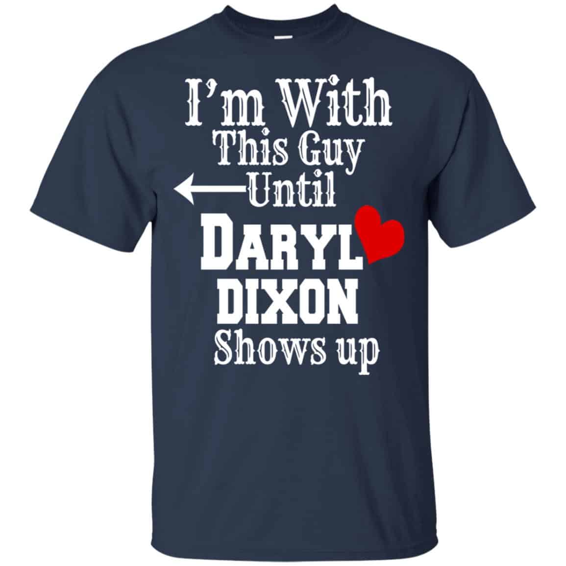 I’m With This Guy Until Daryl Dixon Shows Up T-Shirts, Hoodie, Tank