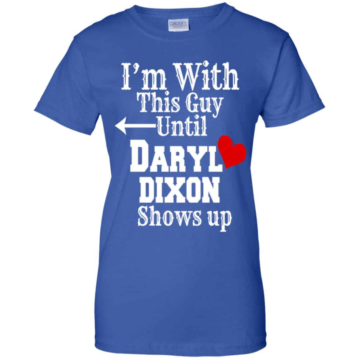 I’m With This Guy Until Daryl Dixon Shows Up T-Shirts, Hoodie, Tank