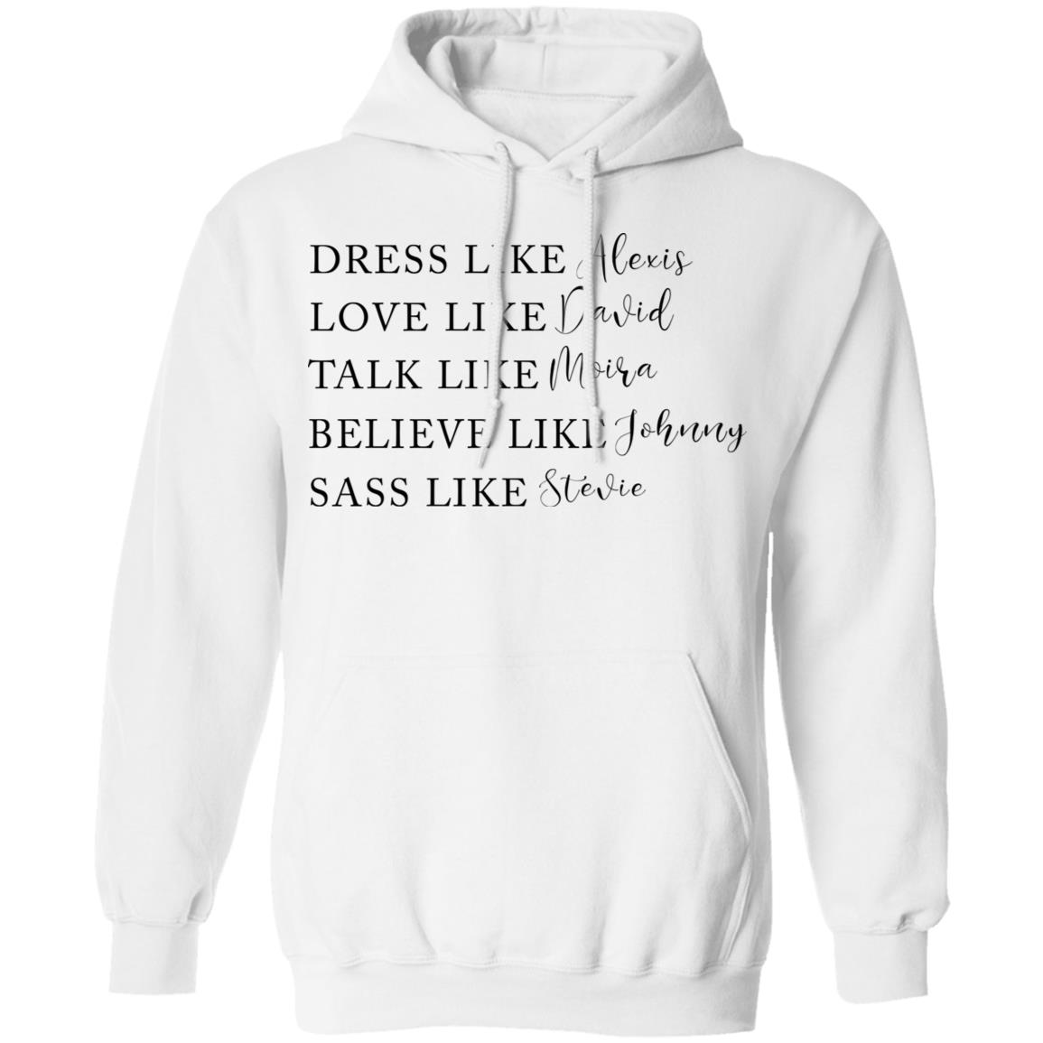 Dress Like Alexis Love Like David Talk Like Moira Believe Like Johnny Sass Like Stevie Shirt, Hoodie, Tank