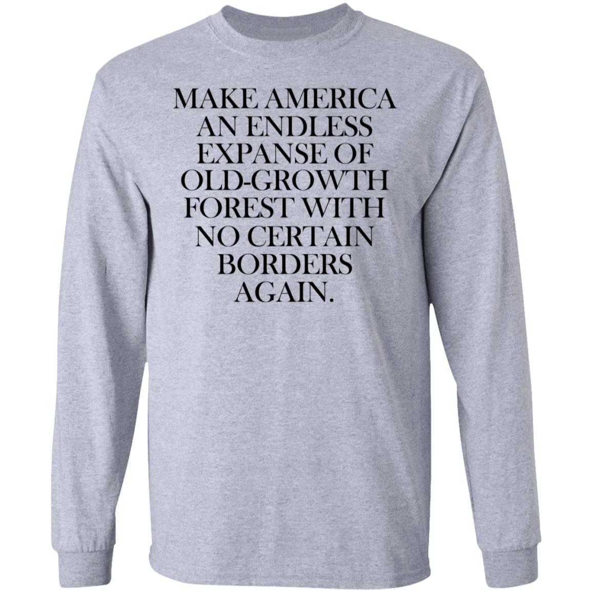 Make America An Endless Expanse Of Old-Growth Forest With No Certain Borders Again Shirt, Hoodie, Tank