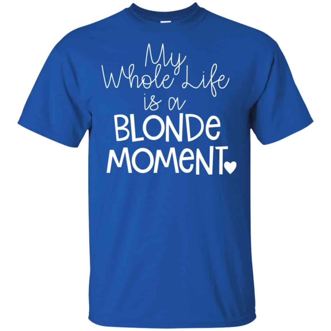 My Whole Life Is A Blonde Moment Shirt, Hoodie, Tank