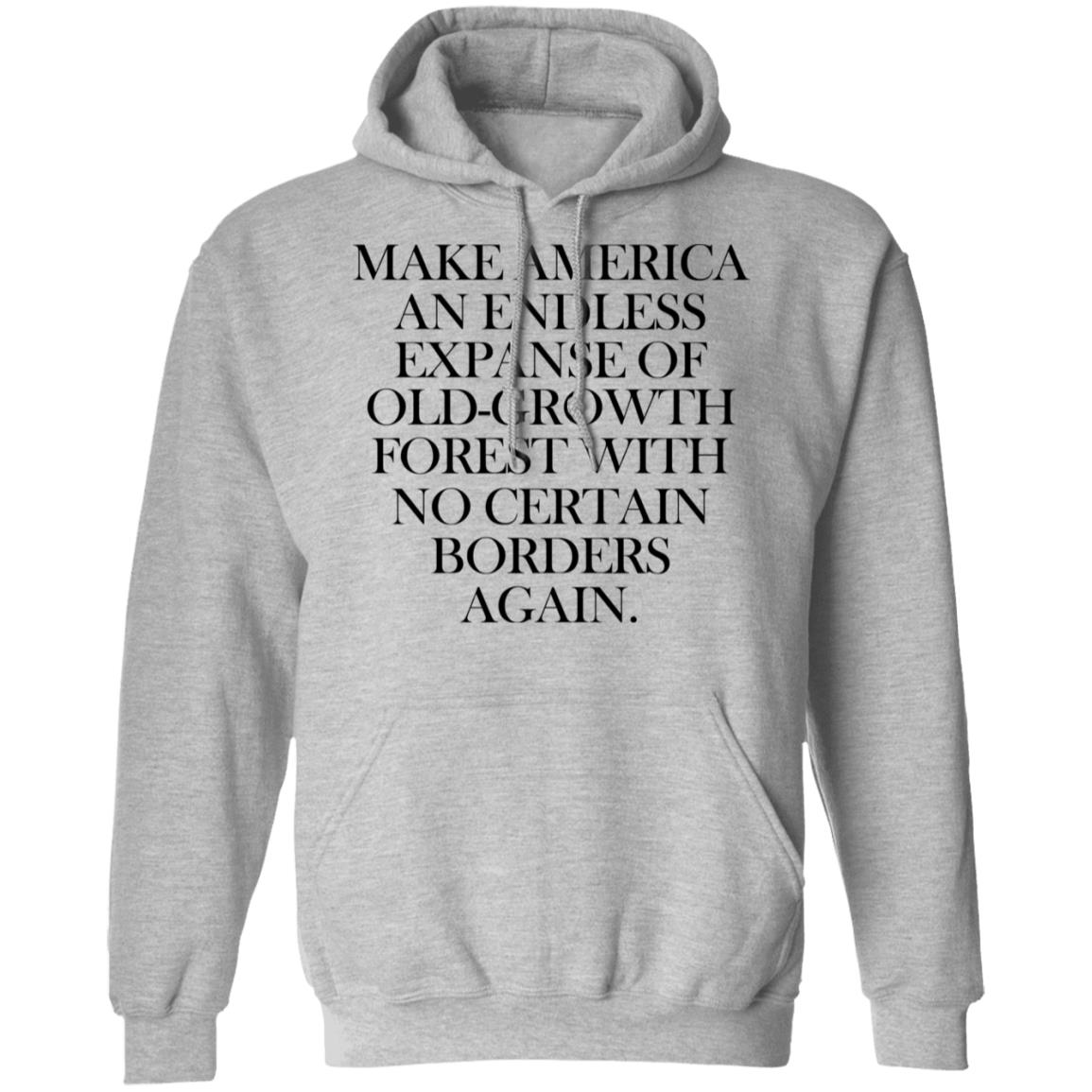 Make America An Endless Expanse Of Old-Growth Forest With No Certain Borders Again Shirt, Hoodie, Tank