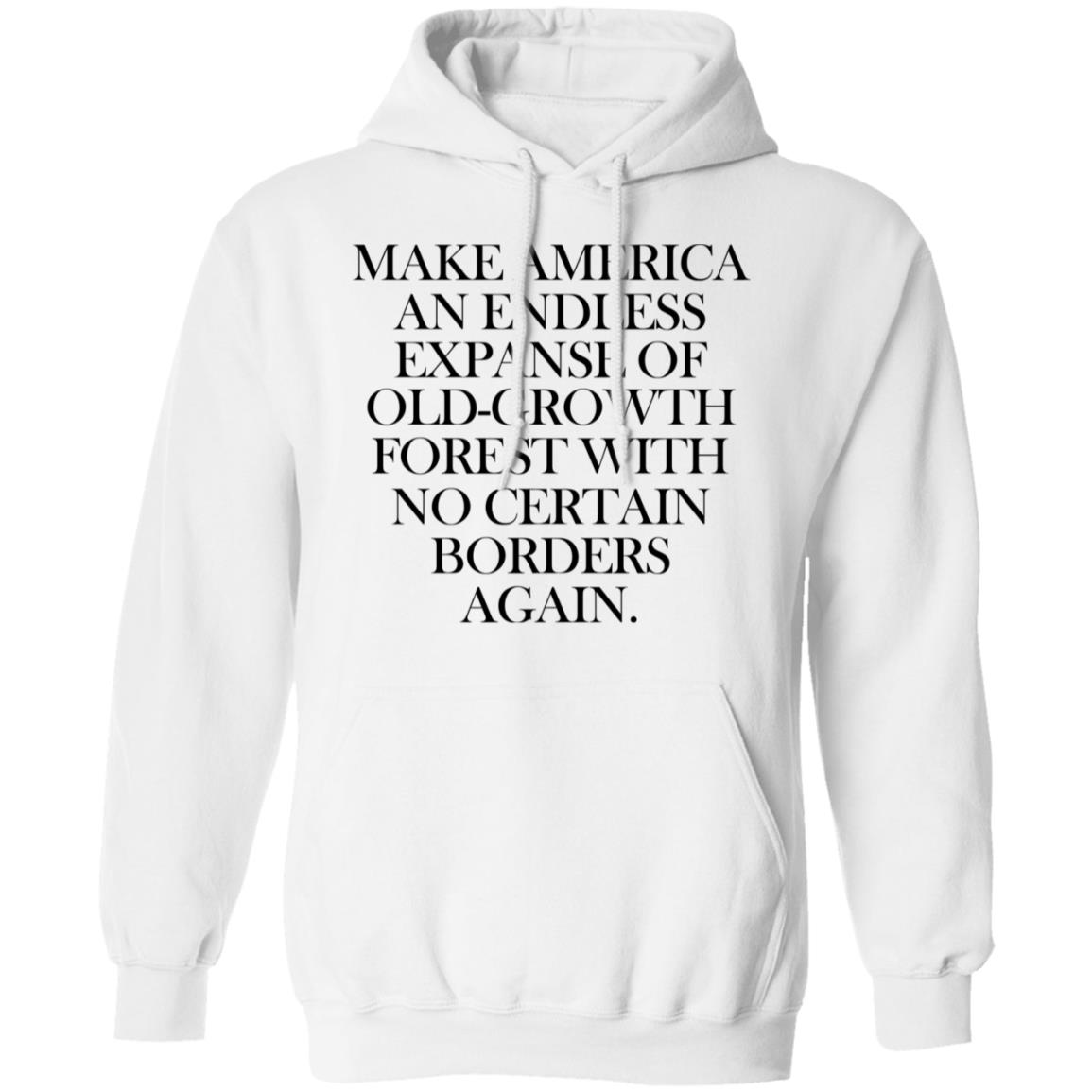 Make America An Endless Expanse Of Old-Growth Forest With No Certain Borders Again Shirt, Hoodie, Tank
