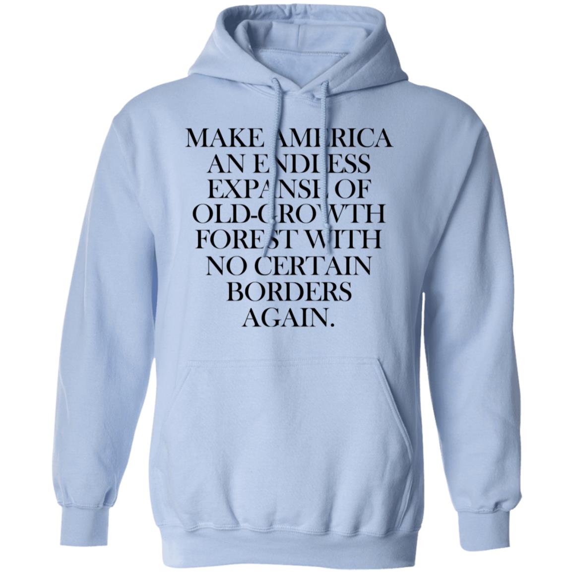 Make America An Endless Expanse Of Old-Growth Forest With No Certain Borders Again Shirt, Hoodie, Tank
