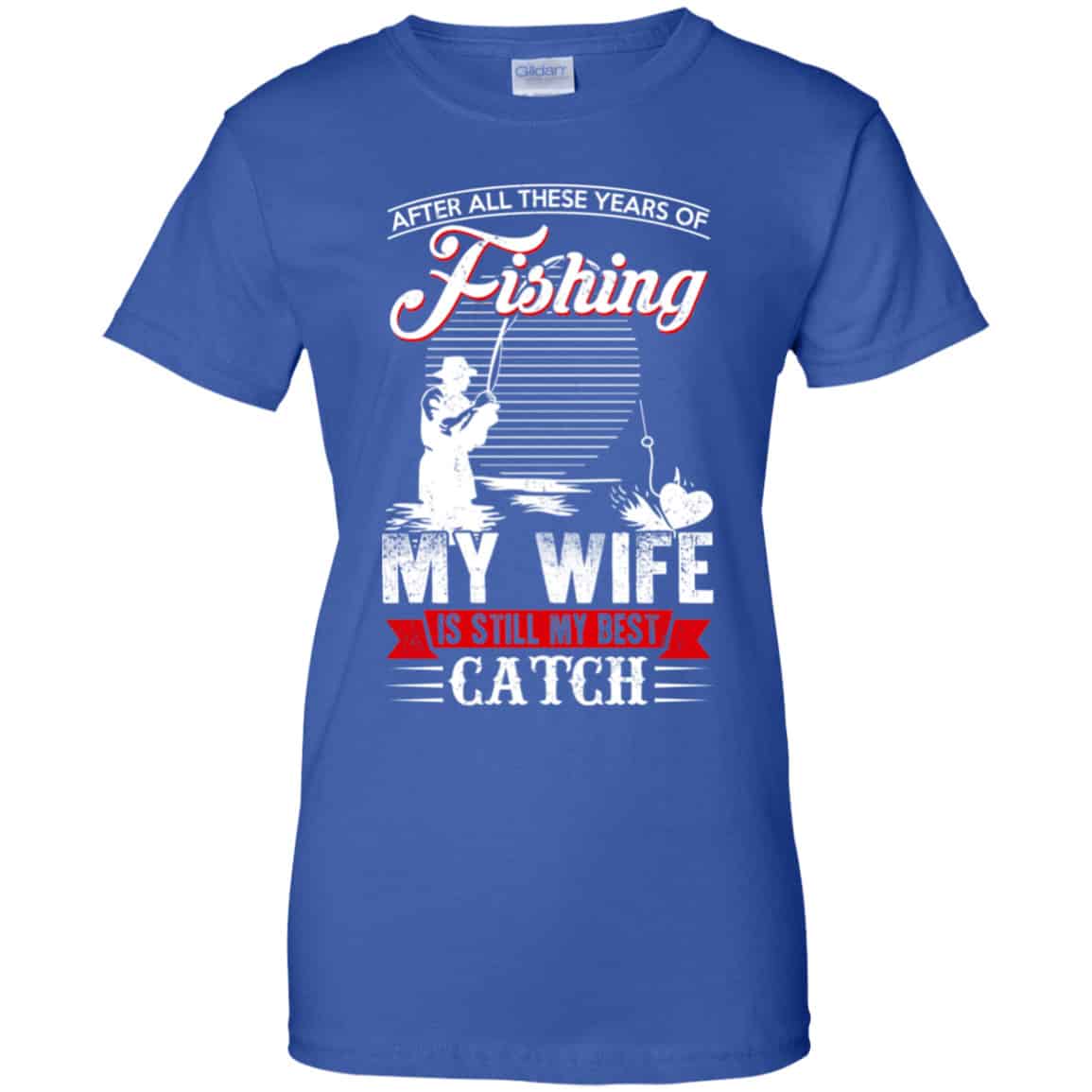 After All These Years Of Fishing My Wife Is Still My Best Catch T-Shirts, Hoodie, Tank