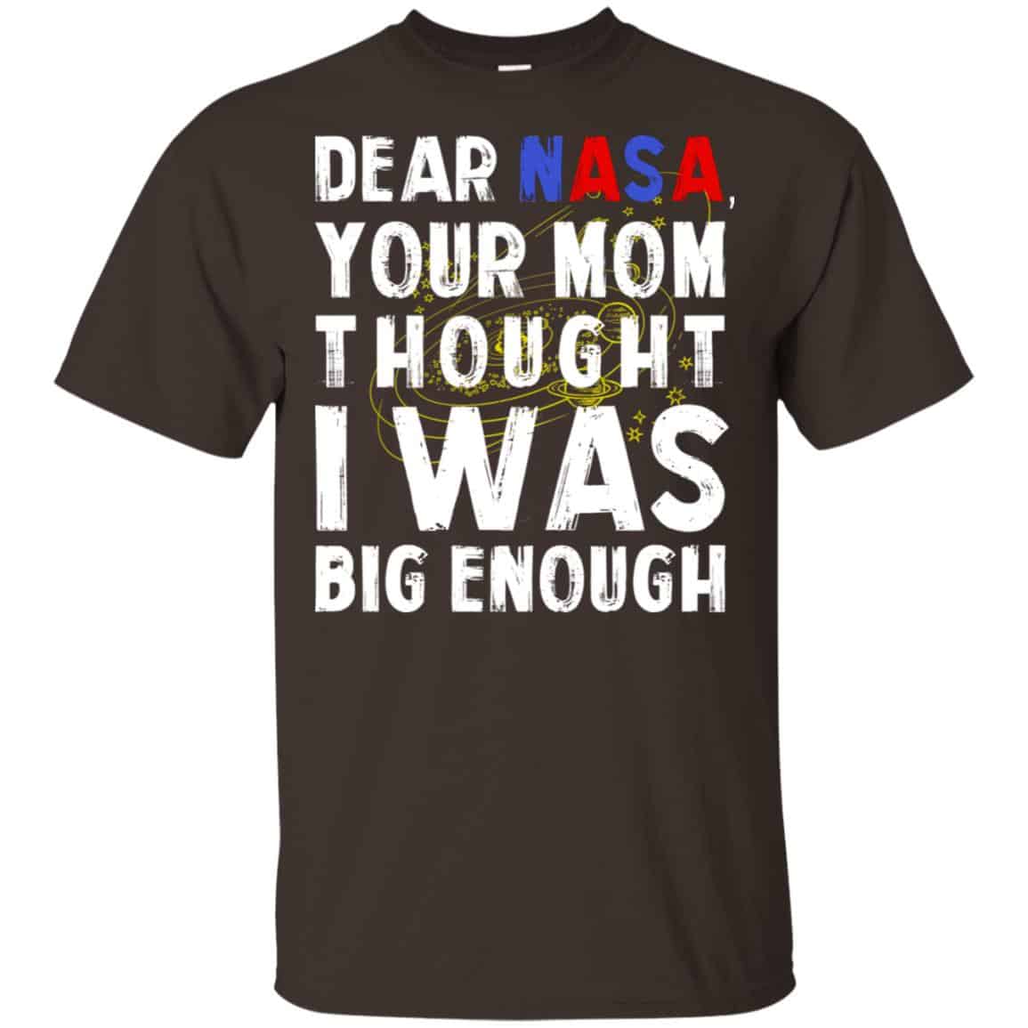 Dear Nasa Your Mom Thought I Was Big Enough Shirt, Hoodie, Tank