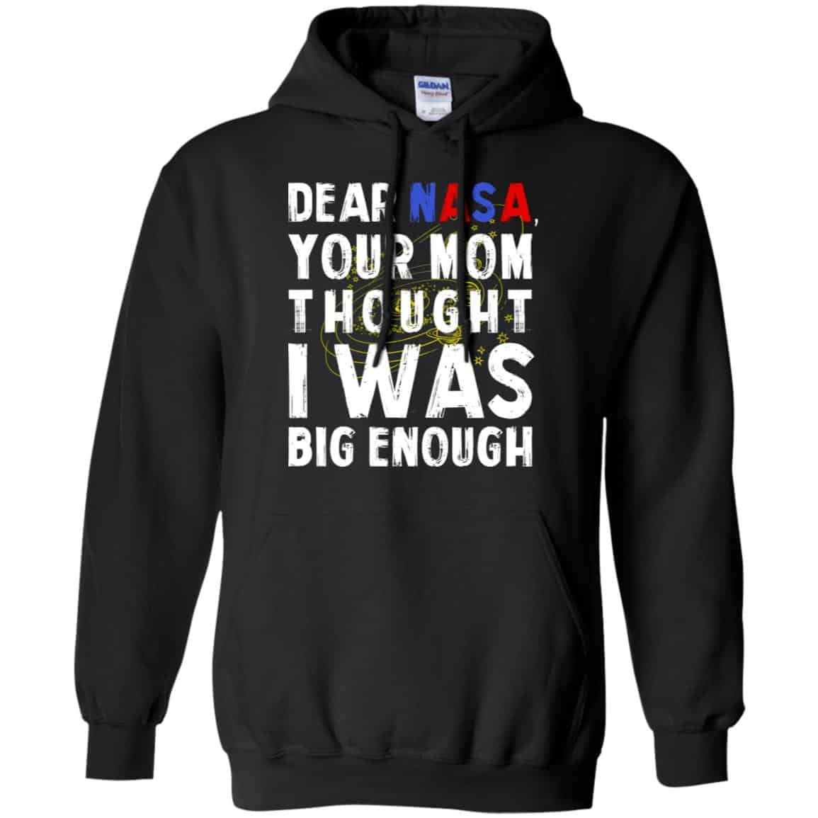 Dear Nasa Your Mom Thought I Was Big Enough Shirt, Hoodie, Tank
