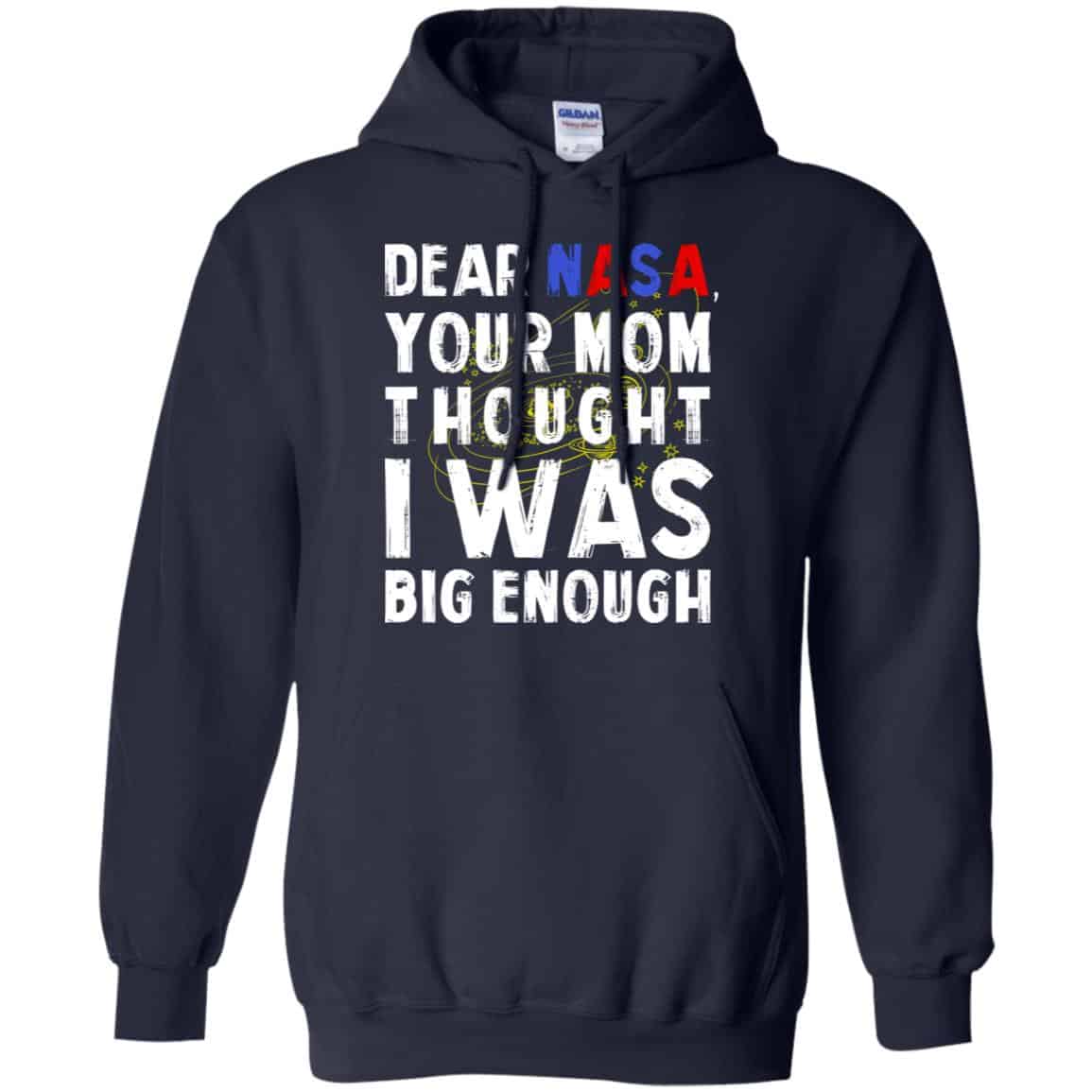 Dear Nasa Your Mom Thought I Was Big Enough Shirt, Hoodie, Tank