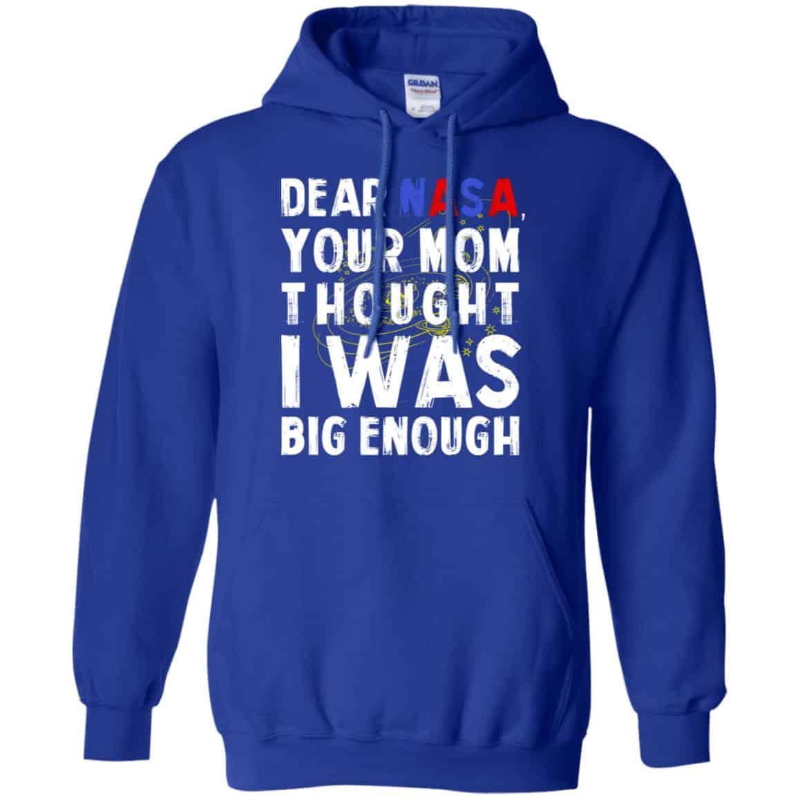 Dear Nasa Your Mom Thought I Was Big Enough Shirt, Hoodie, Tank
