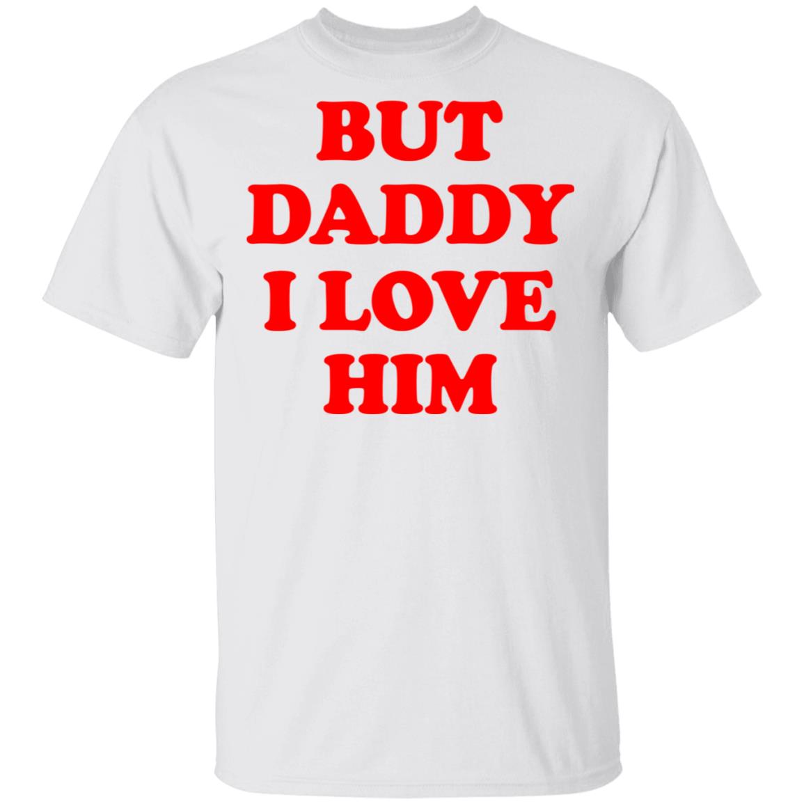 But Daddy I Love Him Shirt, Hoodie, Tank
