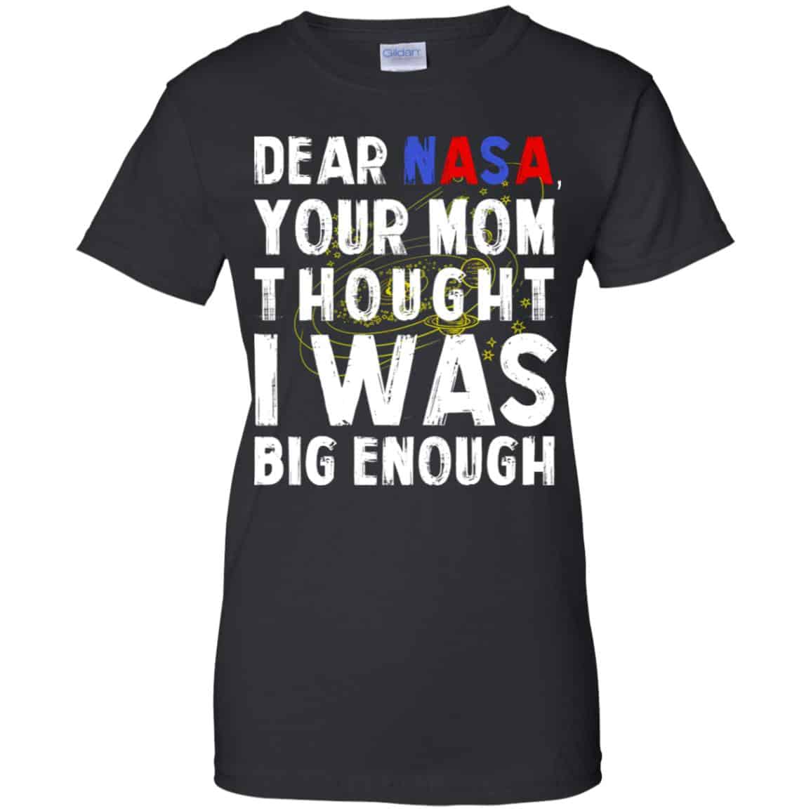 Dear Nasa Your Mom Thought I Was Big Enough Shirt, Hoodie, Tank