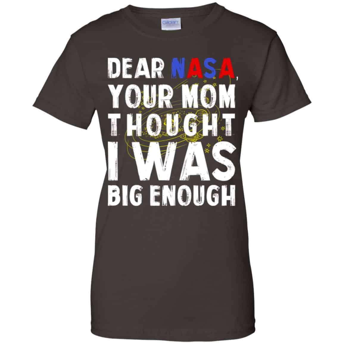 Dear Nasa Your Mom Thought I Was Big Enough Shirt, Hoodie, Tank