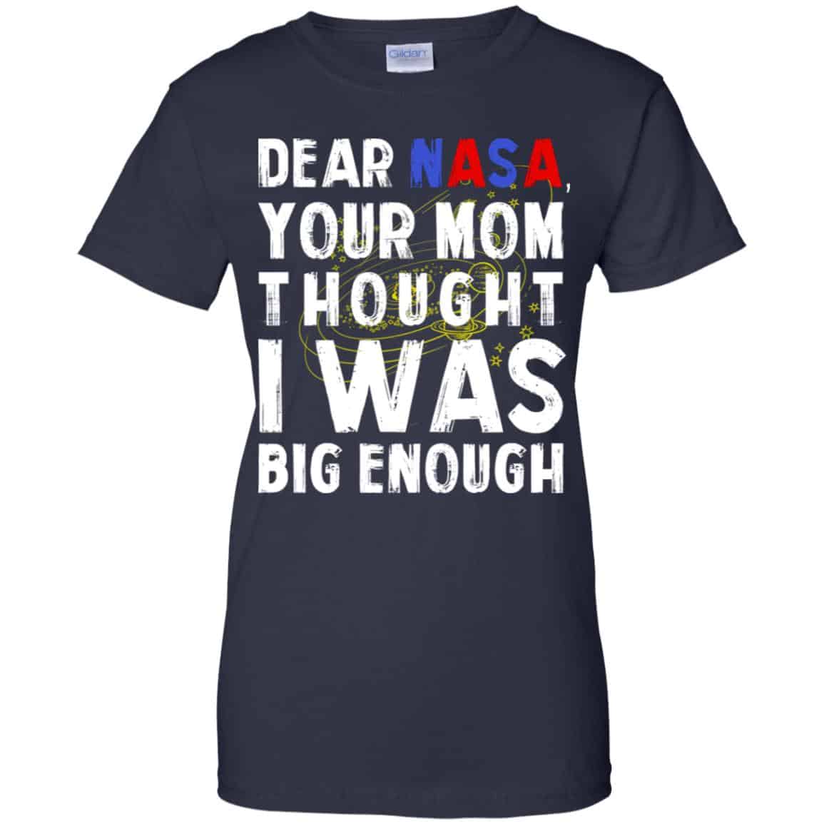 Dear Nasa Your Mom Thought I Was Big Enough Shirt, Hoodie, Tank