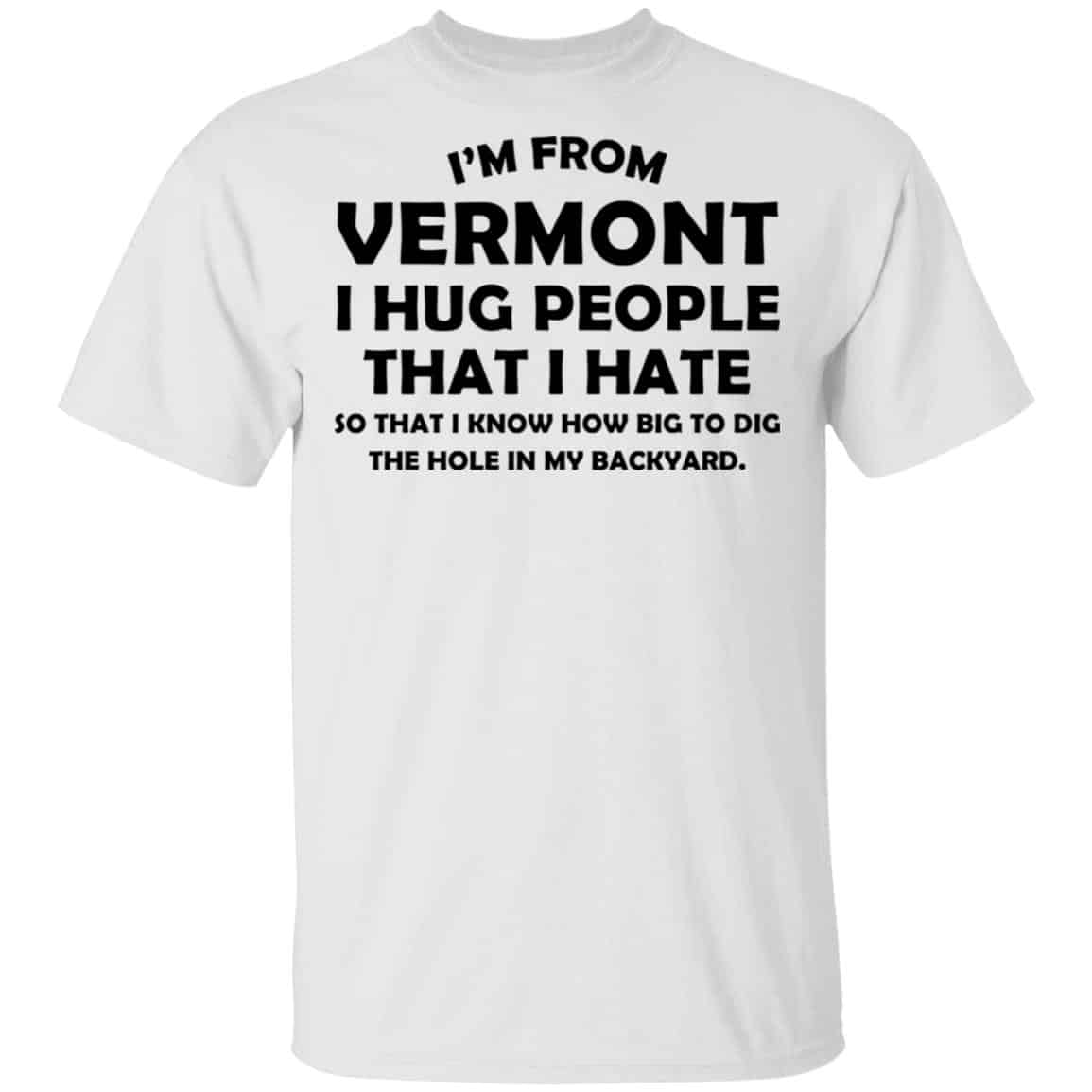 I’m From Vermont I Hug People That I Hate Shirt, Hoodie, Tank