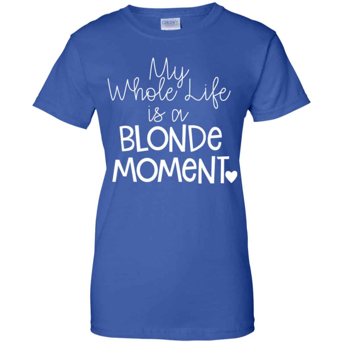 My Whole Life Is A Blonde Moment Shirt, Hoodie, Tank