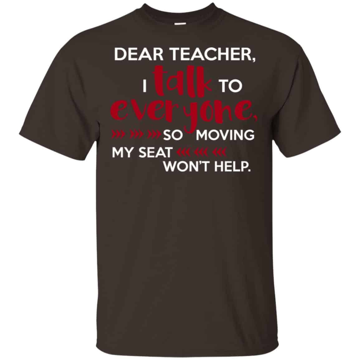 Dear Teacher I Talk To Everyone So Moving My Seat Won’t Help T-Shirts, Hoodie, Tank