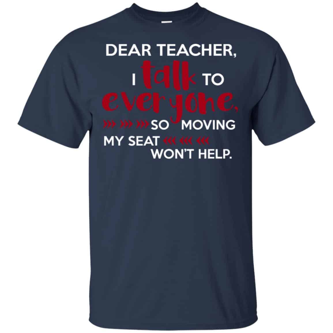 Dear Teacher I Talk To Everyone So Moving My Seat Won’t Help T-Shirts, Hoodie, Tank
