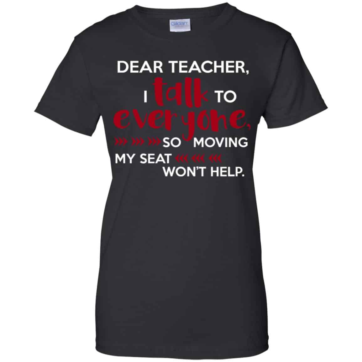 Dear Teacher I Talk To Everyone So Moving My Seat Won’t Help T-Shirts, Hoodie, Tank