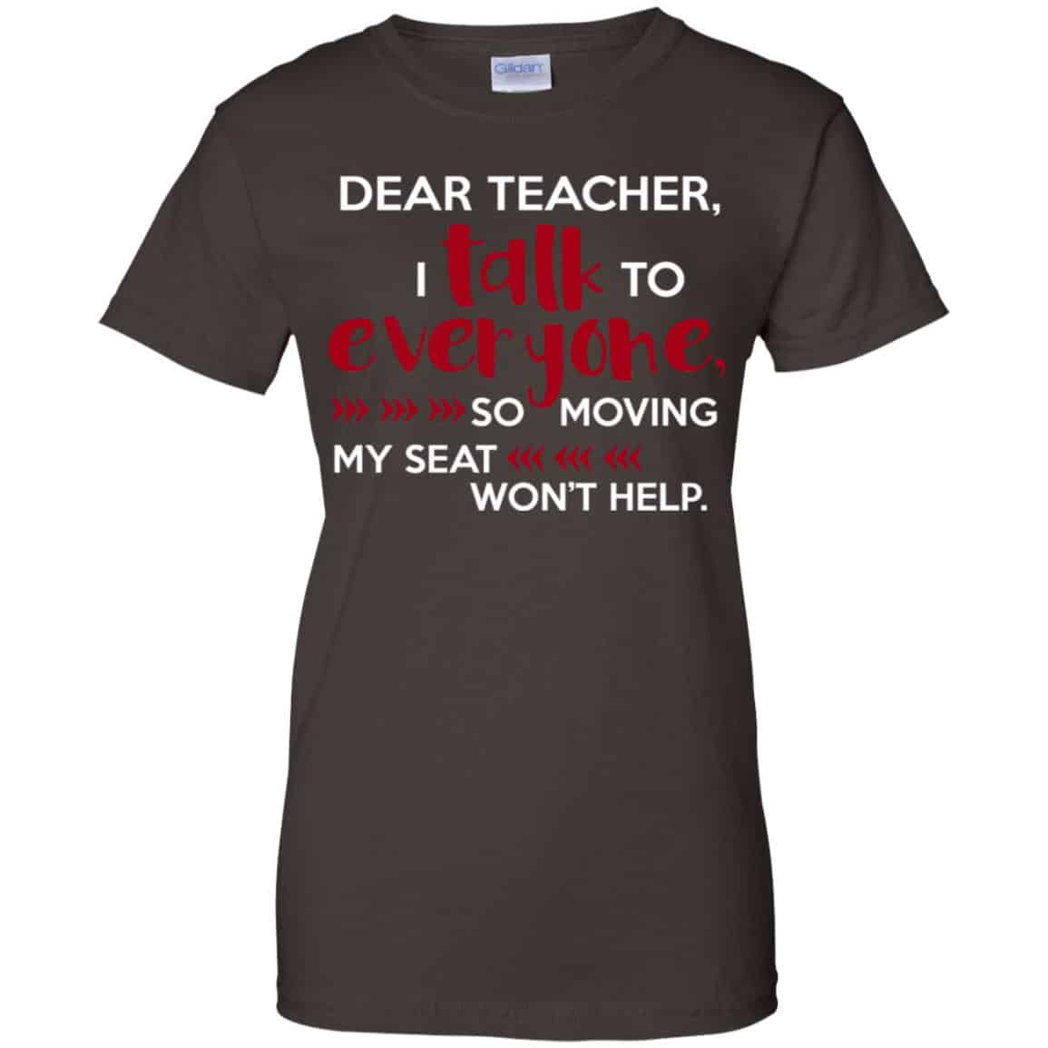 Dear Teacher I Talk To Everyone So Moving My Seat Won’t Help T-Shirts, Hoodie, Tank