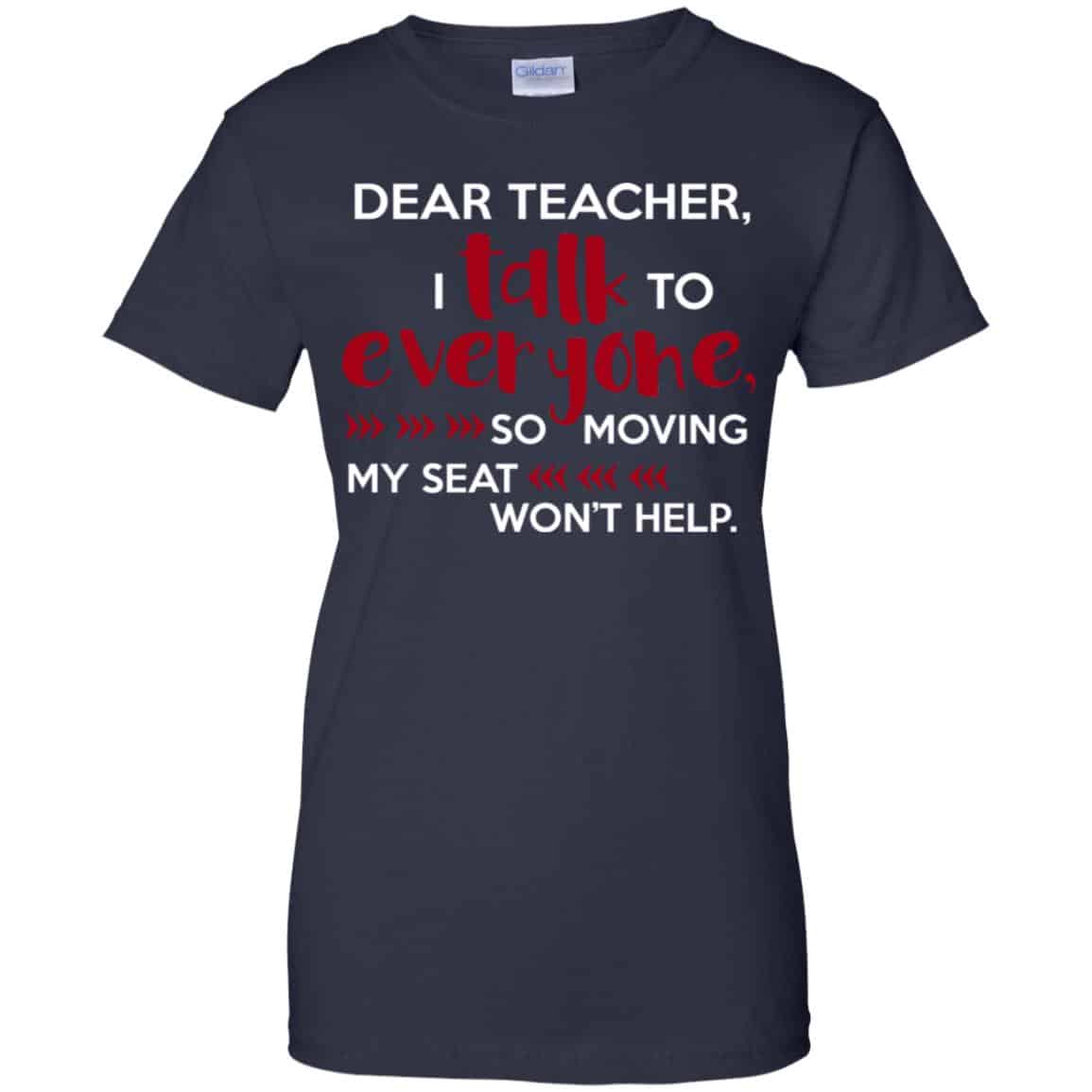 Dear Teacher I Talk To Everyone So Moving My Seat Won’t Help T-Shirts, Hoodie, Tank