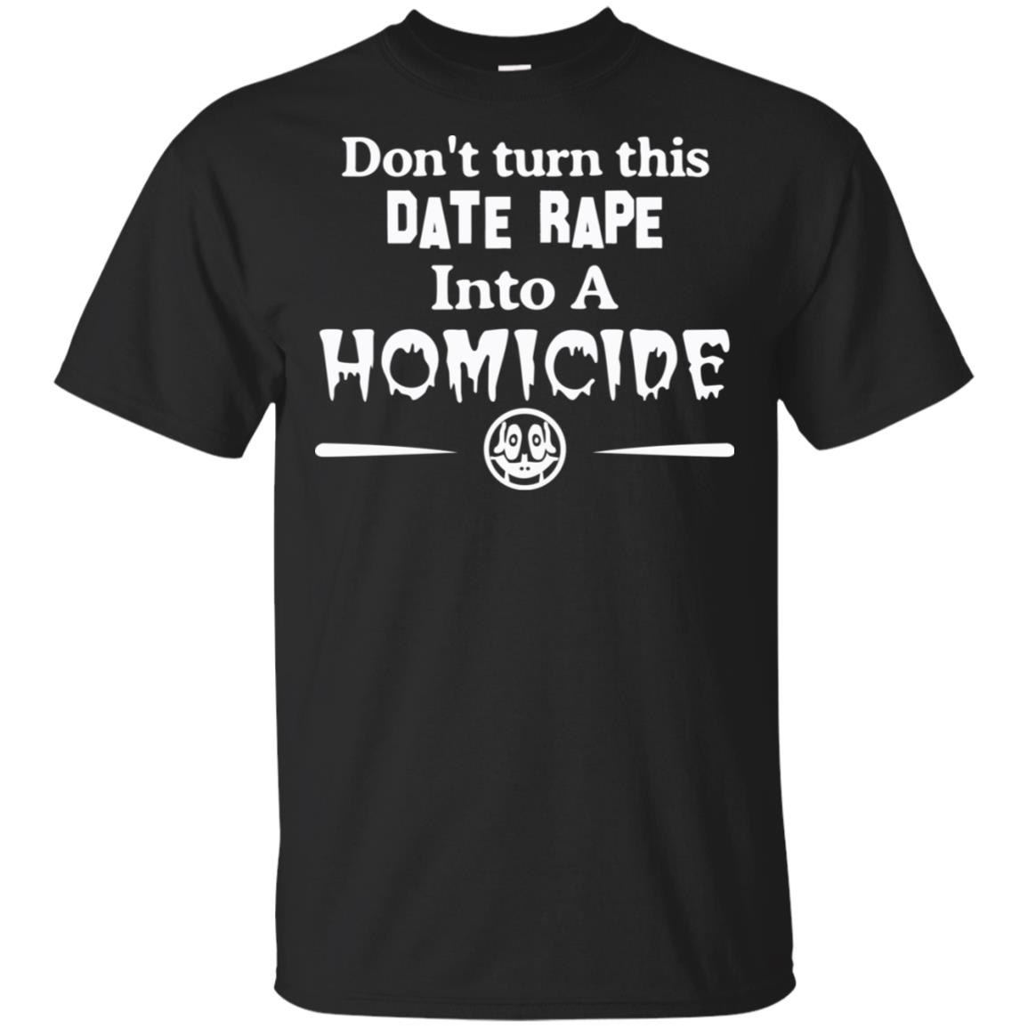 Don’t Turn This Date Rape Into A Homicide T-Shirts, Hoodie, Tank