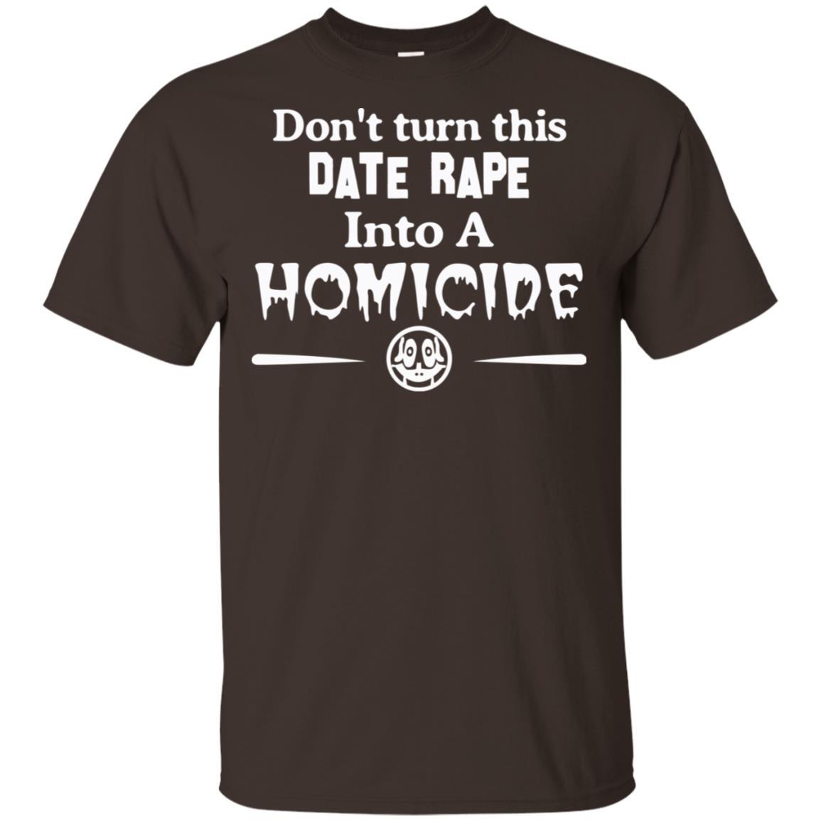 Don’t Turn This Date Rape Into A Homicide T-Shirts, Hoodie, Tank