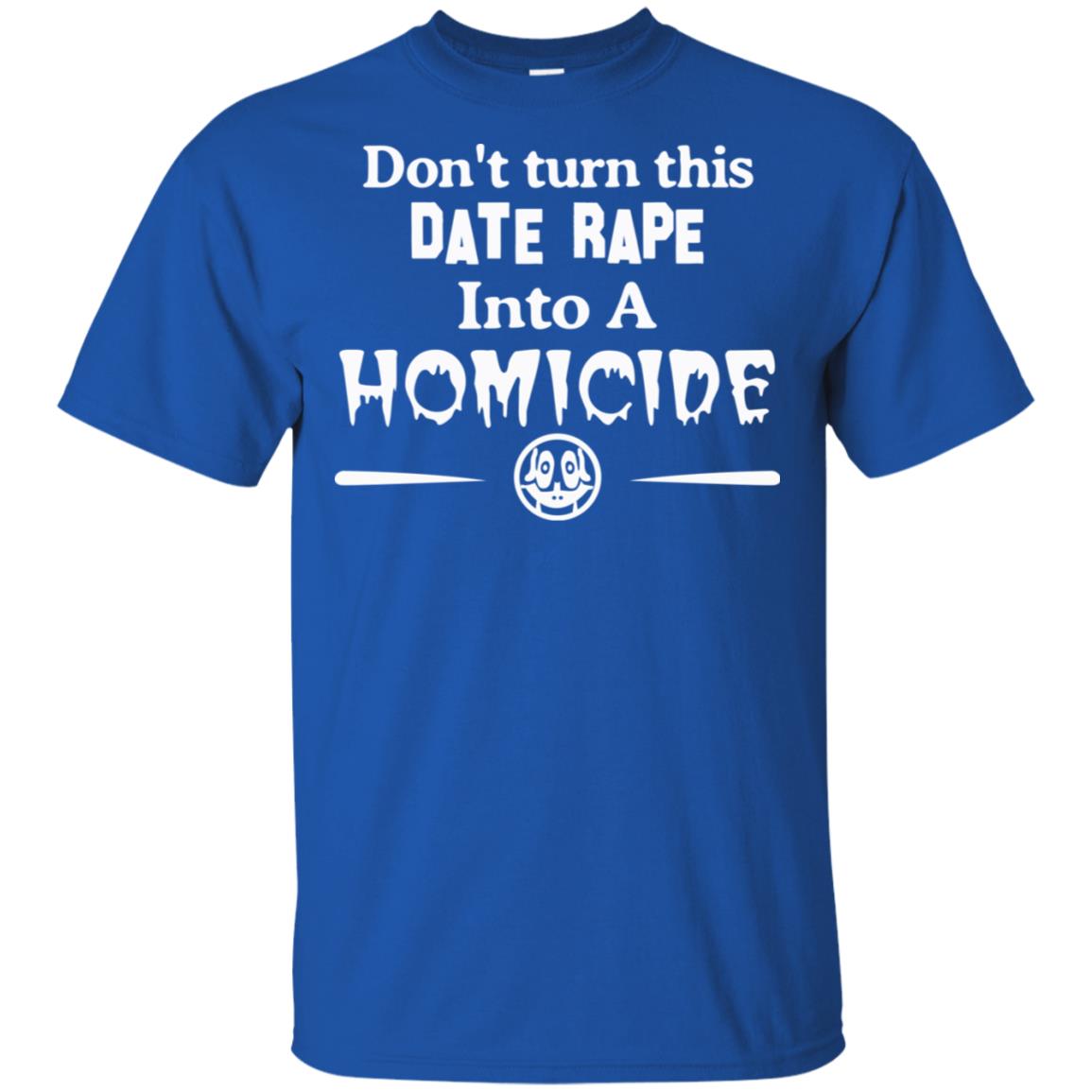 Don’t Turn This Date Rape Into A Homicide T-Shirts, Hoodie, Tank