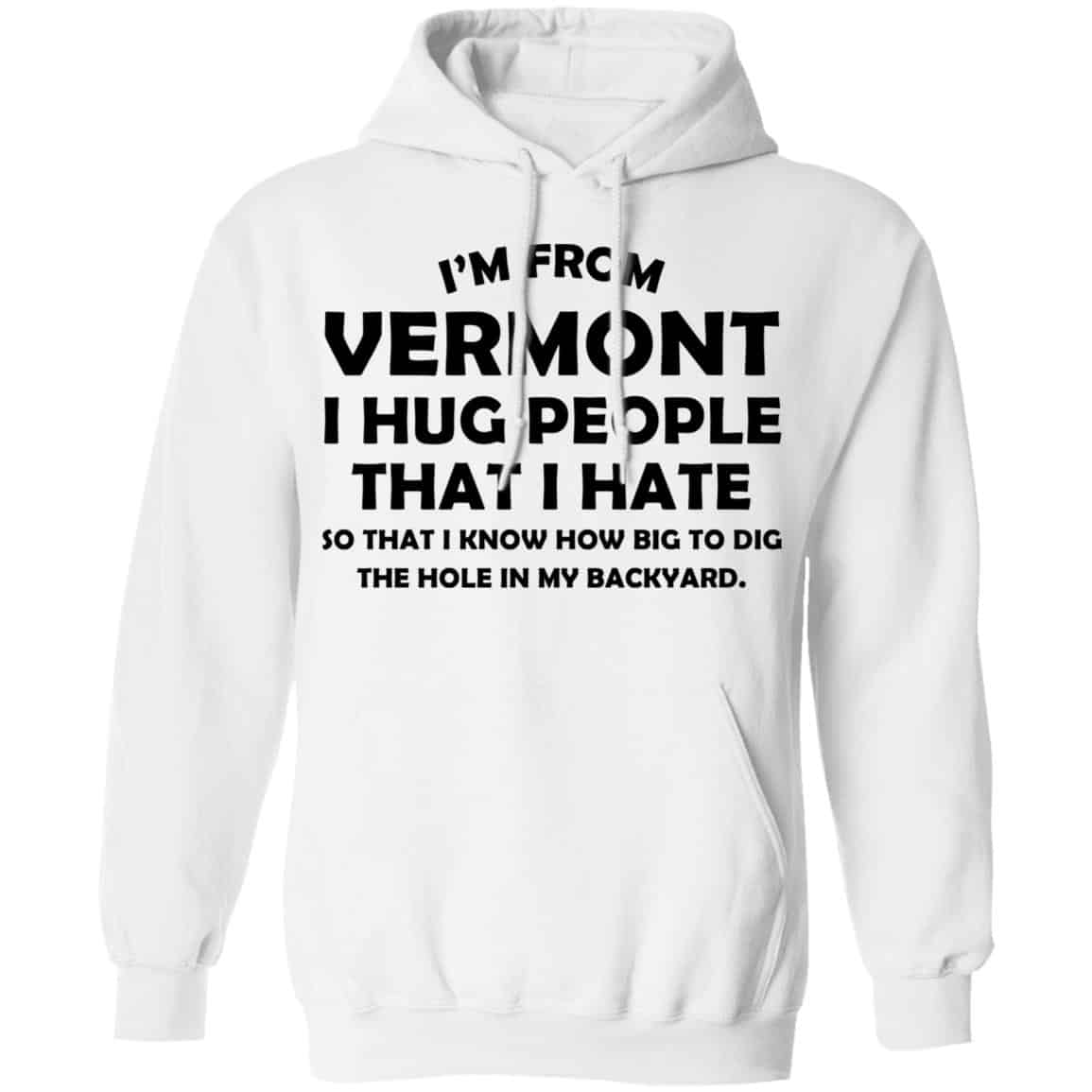 I’m From Vermont I Hug People That I Hate Shirt, Hoodie, Tank