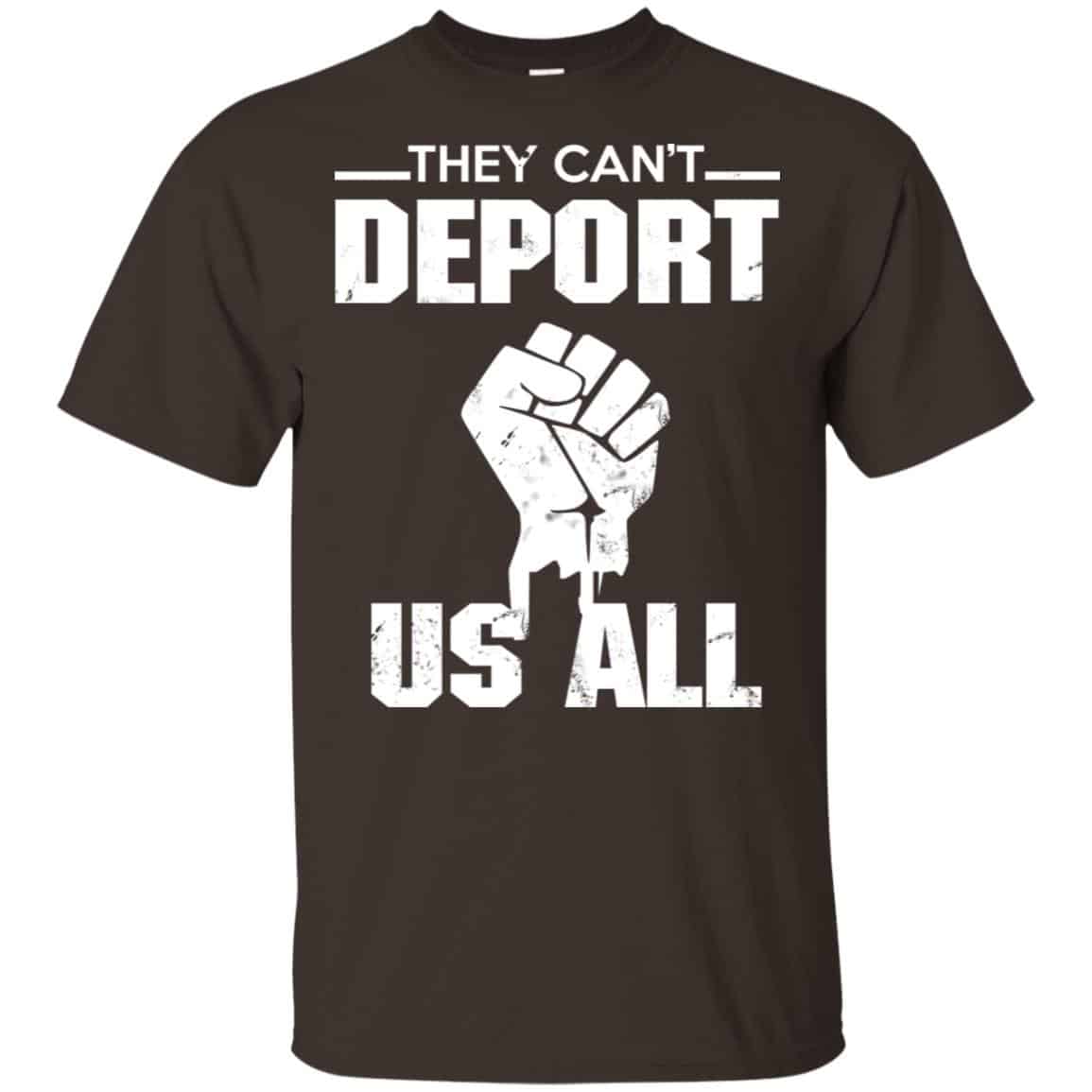 They Can’t Deport Us All Shirt, Hoodie, Tank