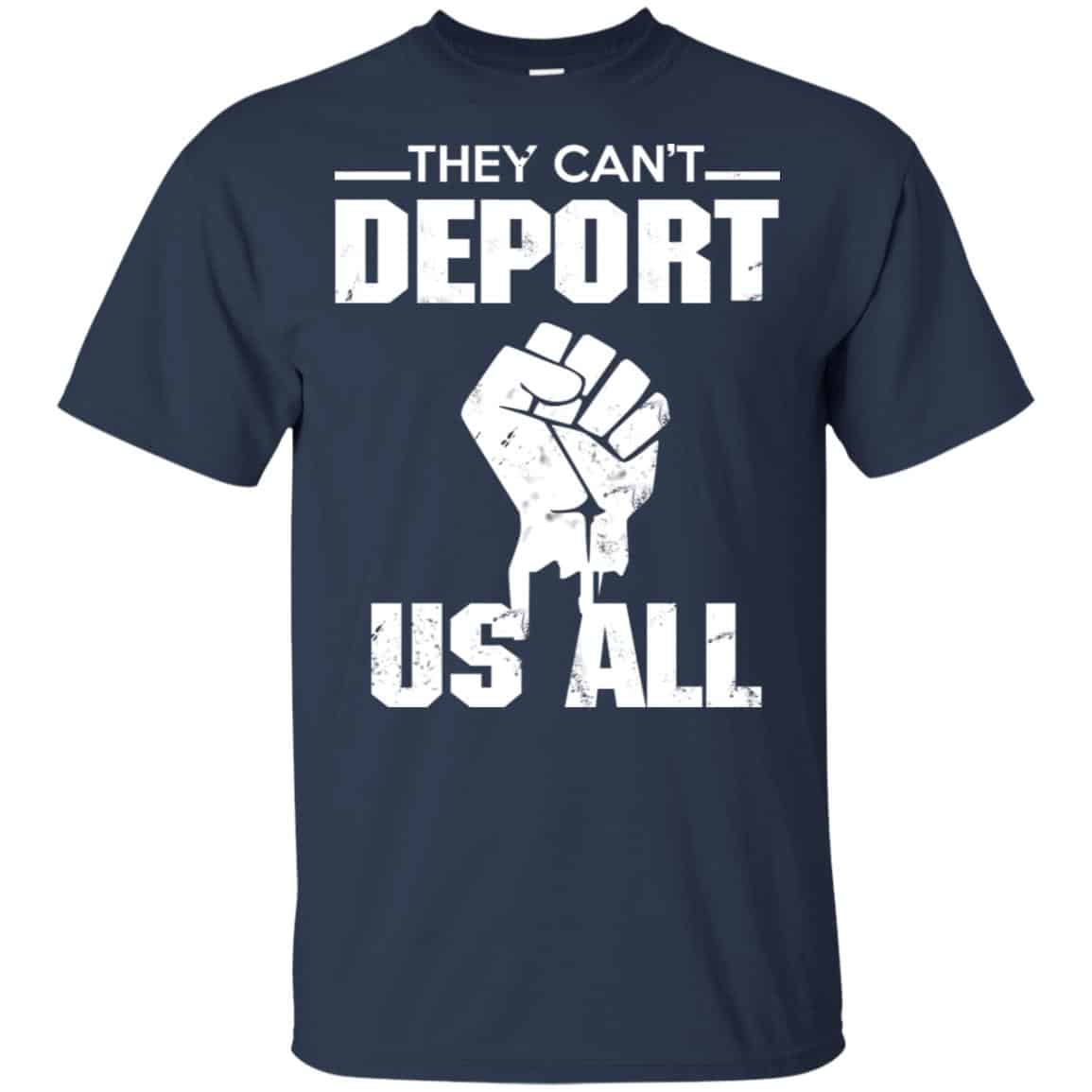 They Can’t Deport Us All Shirt, Hoodie, Tank
