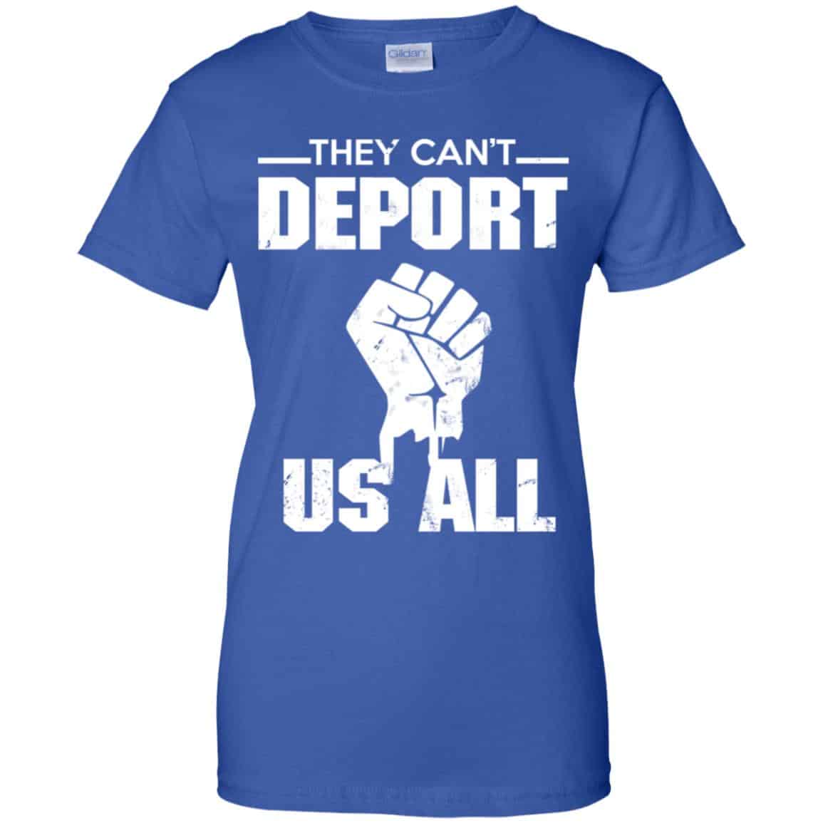 They Can’t Deport Us All Shirt, Hoodie, Tank
