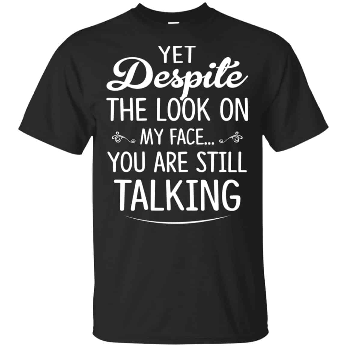 Yet Despite The Look On My Face You Are Still Shirt, Hoodie, Tank