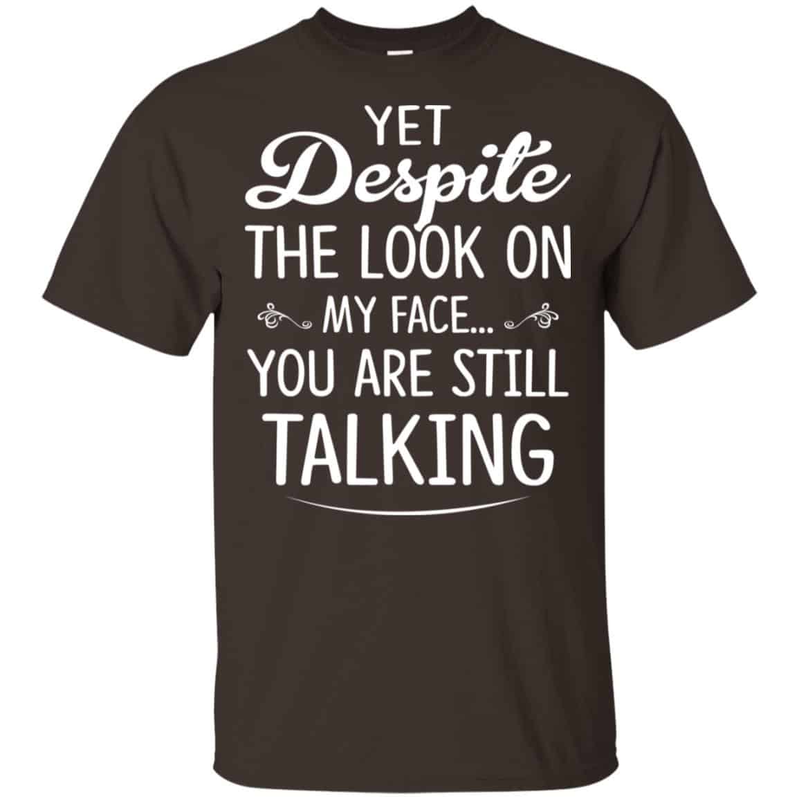 Yet Despite The Look On My Face You Are Still Shirt, Hoodie, Tank
