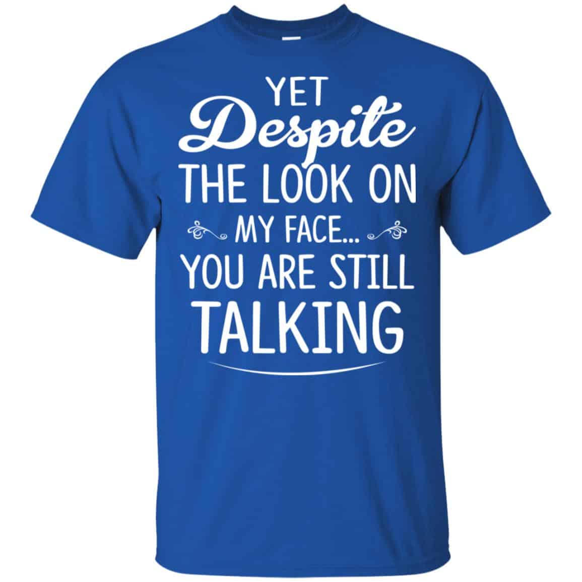 Yet Despite The Look On My Face You Are Still Shirt, Hoodie, Tank