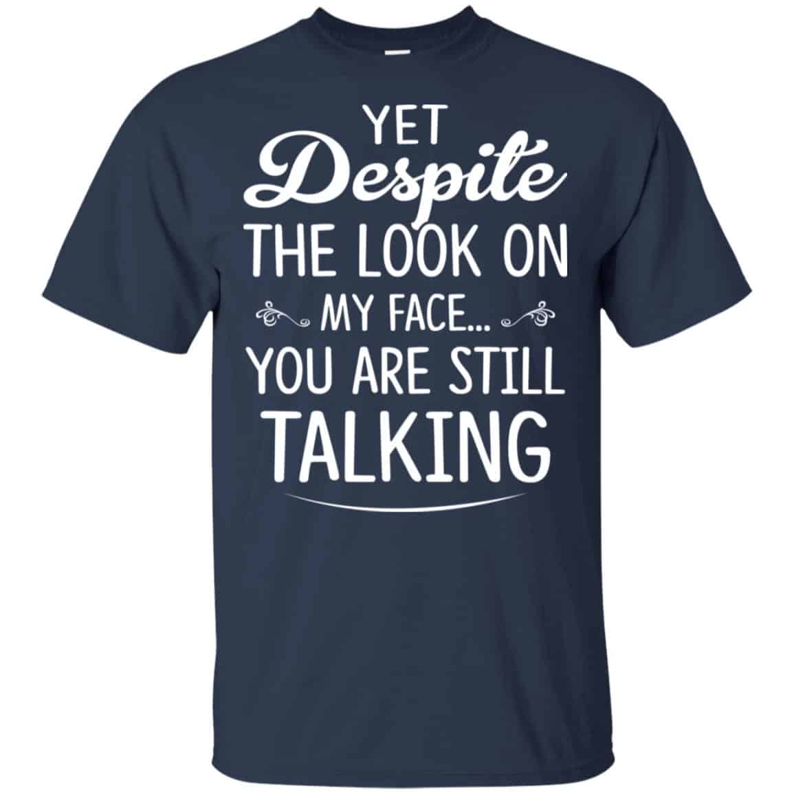 Yet Despite The Look On My Face You Are Still Shirt, Hoodie, Tank