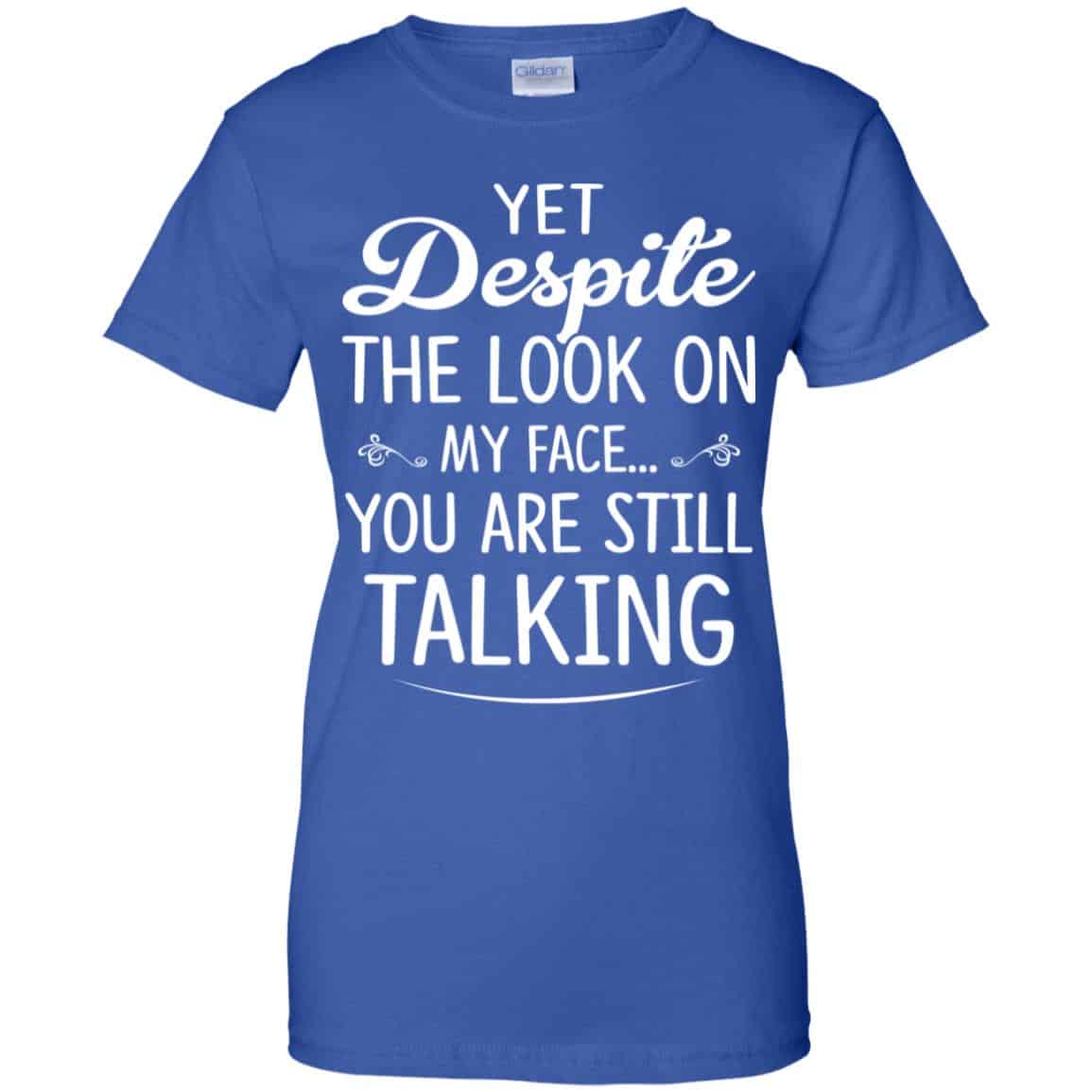 Yet Despite The Look On My Face You Are Still Shirt, Hoodie, Tank
