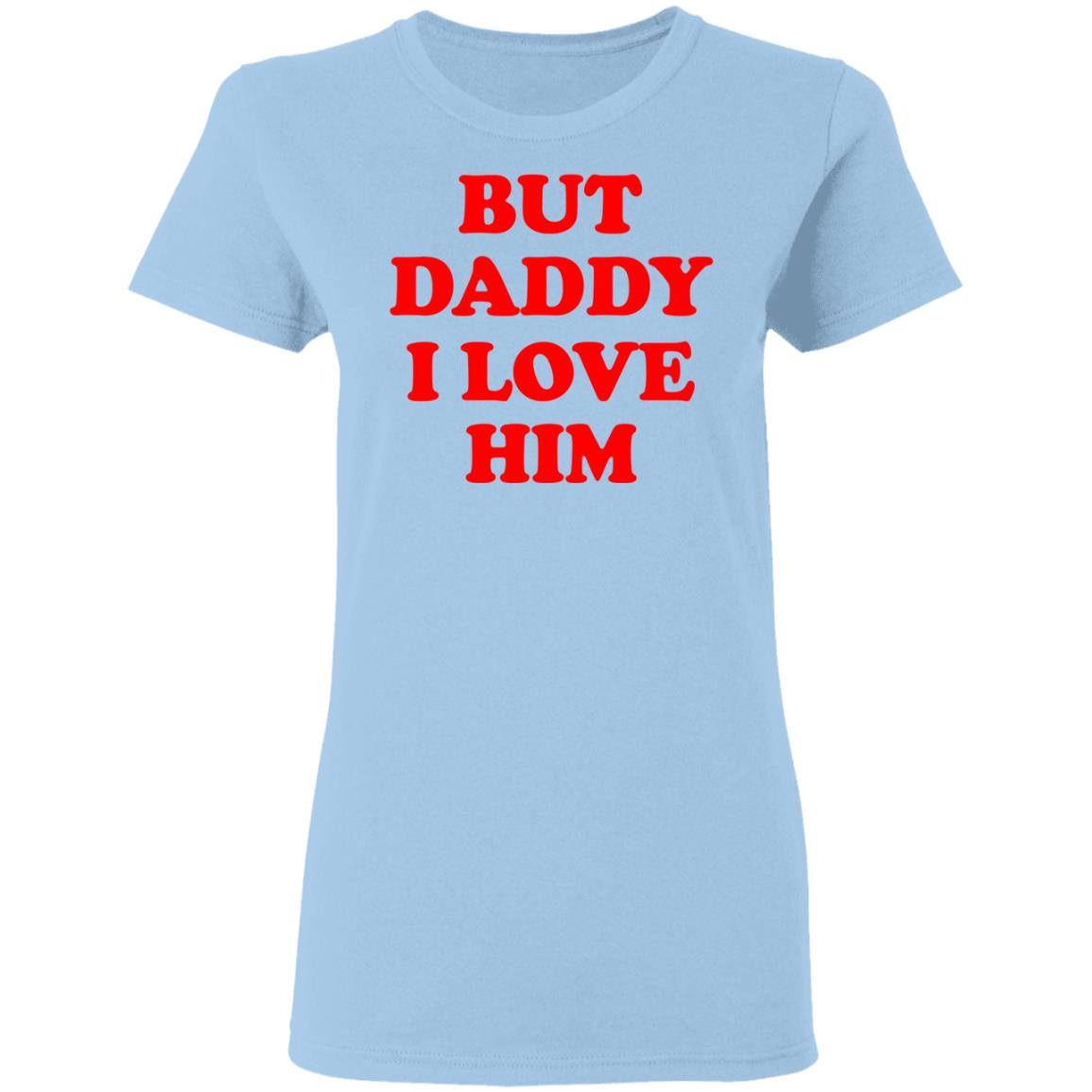 But Daddy I Love Him Shirt, Hoodie, Tank